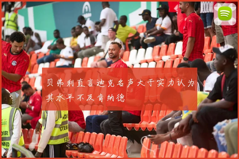 贝弗利直言迪克名声大于实力认为其水平不及肯纳德