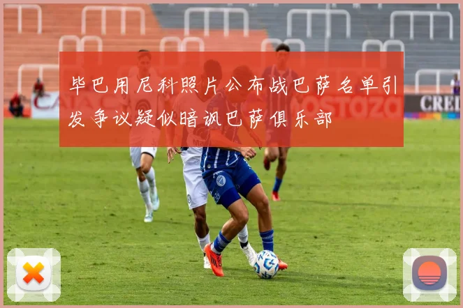 毕巴用尼科照片公布战巴萨名单引发争议疑似暗讽巴萨俱乐部