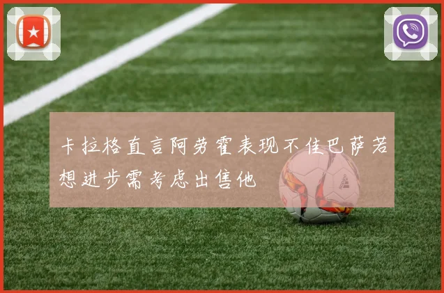 卡拉格直言阿劳霍表现不佳巴萨若想进步需考虑出售他
